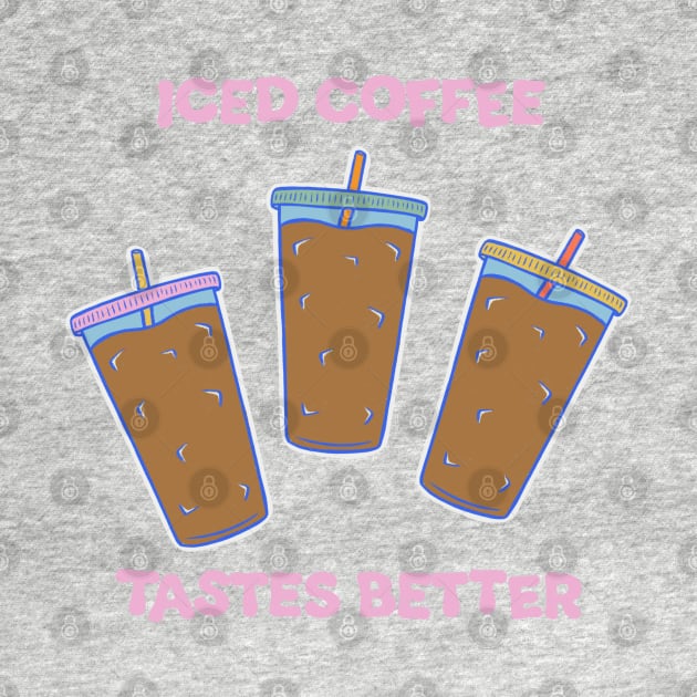 Iced Coffee Tastes Better Illustration by cecececececelia